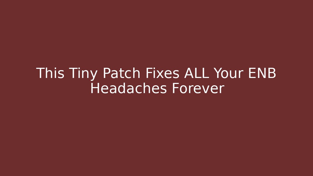 This Tiny Patch Fixes ALL Your ENB Headaches Forever
