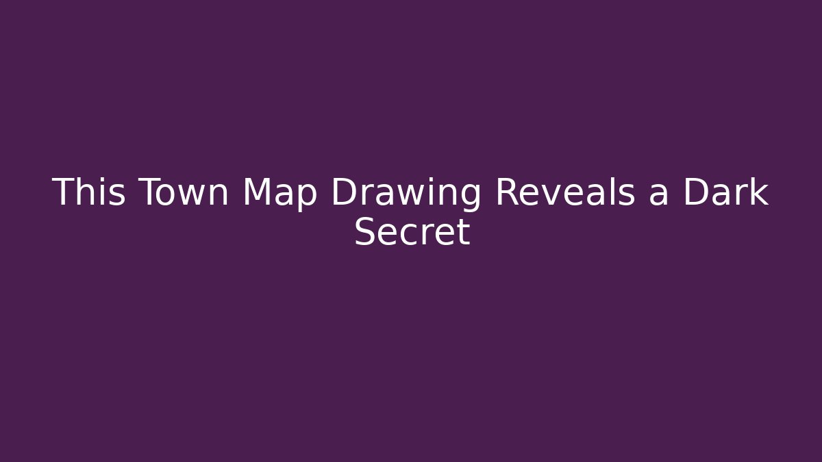 This Town Map Drawing Reveals a Dark Secret
