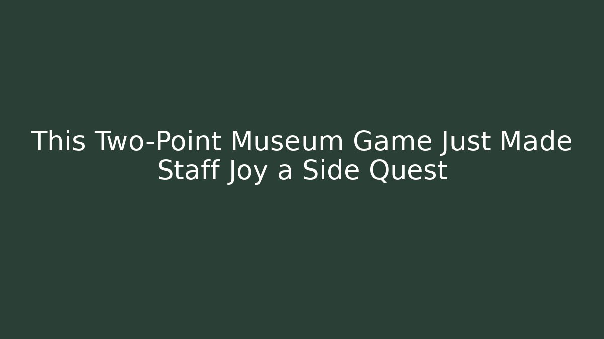 This Two-Point Museum Game Just Made Staff Joy a Side Quest