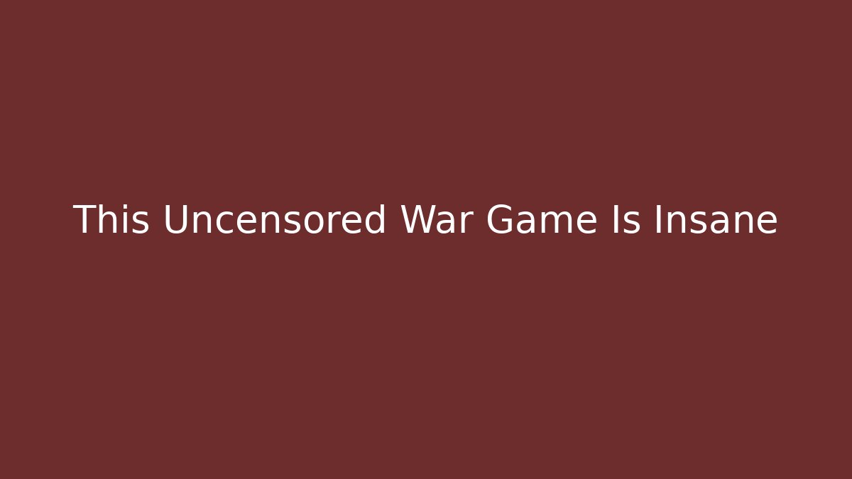This Uncensored War Game Is Insane