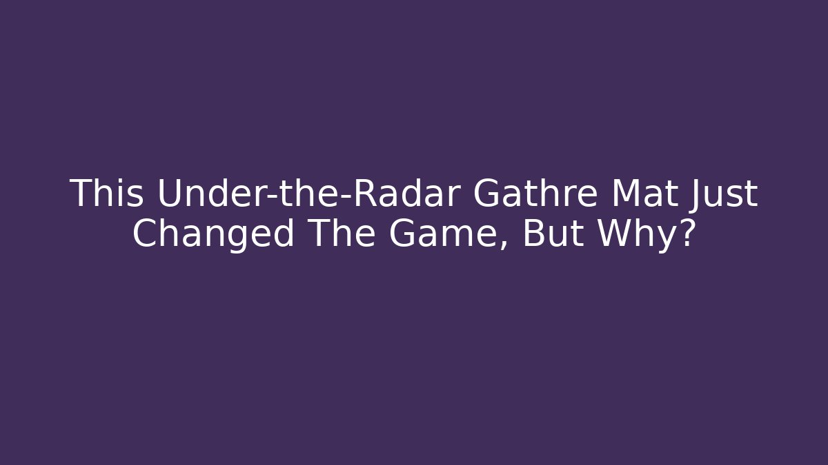 This Under-the-Radar Gathre Mat Just Changed The Game, But Why?