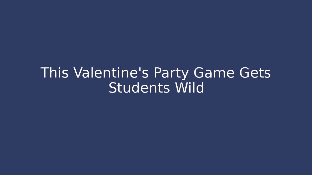 This Valentine's Party Game Gets Students Wild