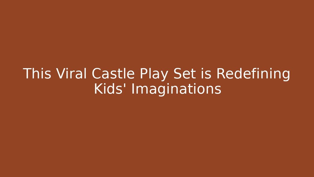 This Viral Castle Play Set is Redefining Kids' Imaginations