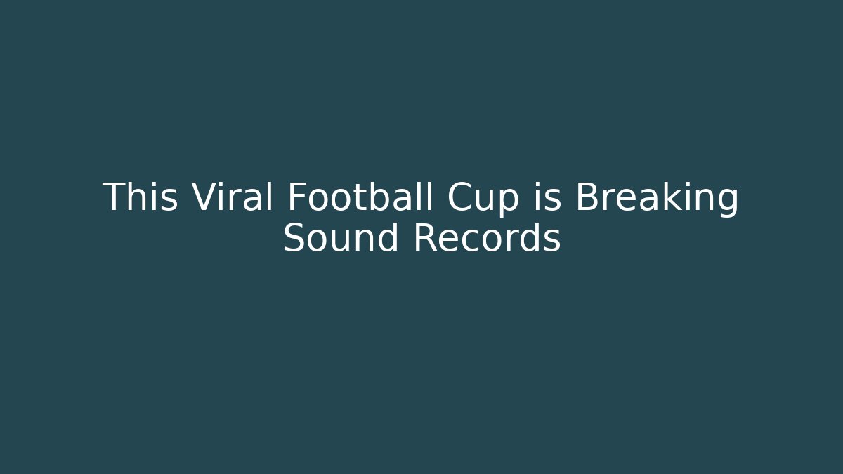 This Viral Football Cup is Breaking Sound Records