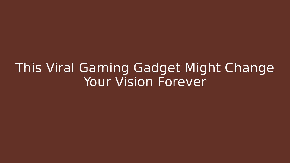 This Viral Gaming Gadget Might Change Your Vision Forever