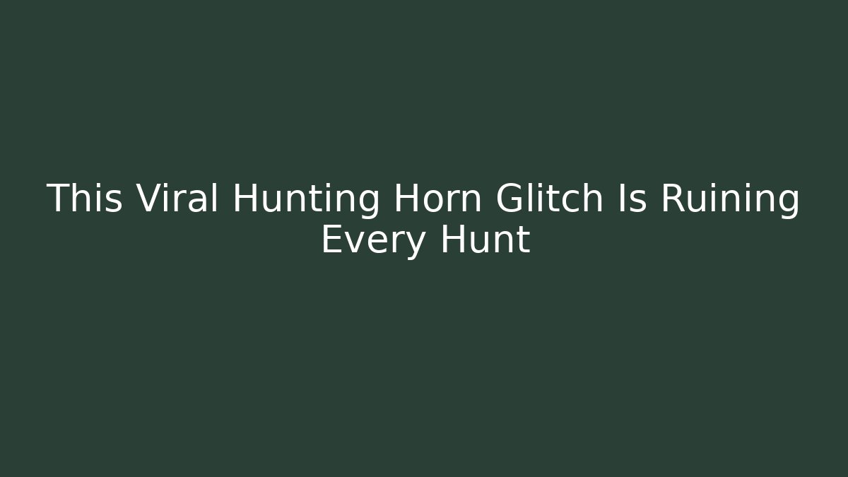 This Viral Hunting Horn Glitch Is Ruining Every Hunt