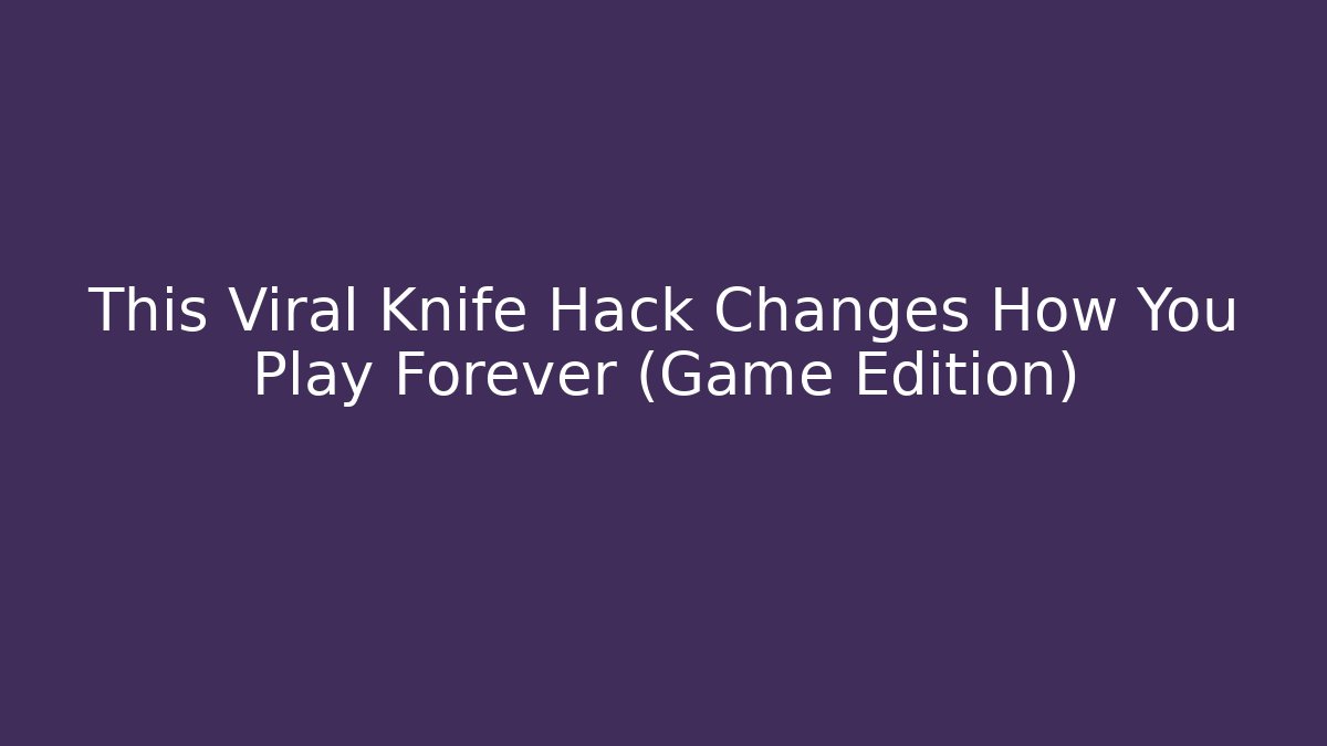 This Viral Knife Hack Changes How You Play Forever (Game Edition) - NADclinic
