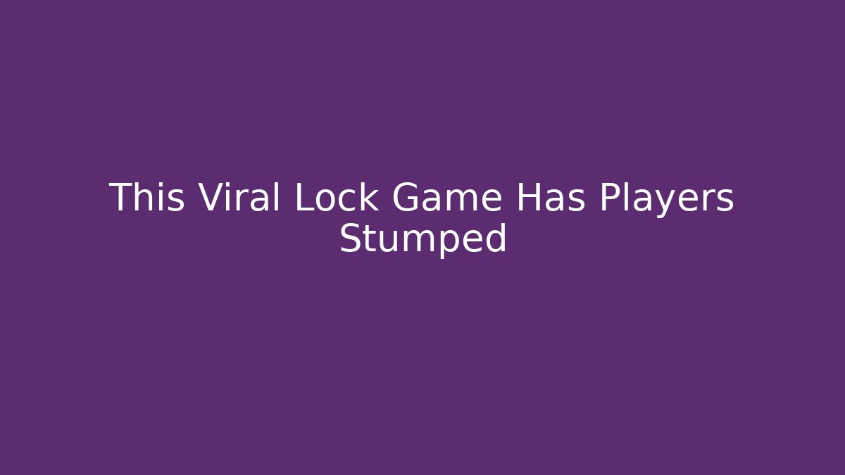 This Viral Lock Game Has Players Stumped