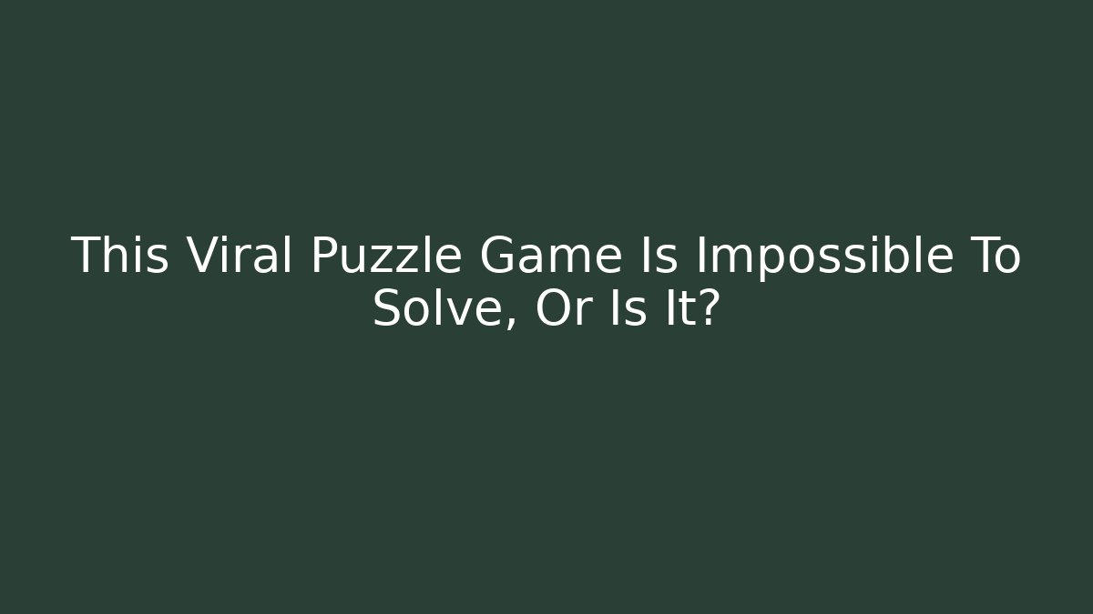 This Viral Puzzle Game Is Impossible To Solve, Or Is It?