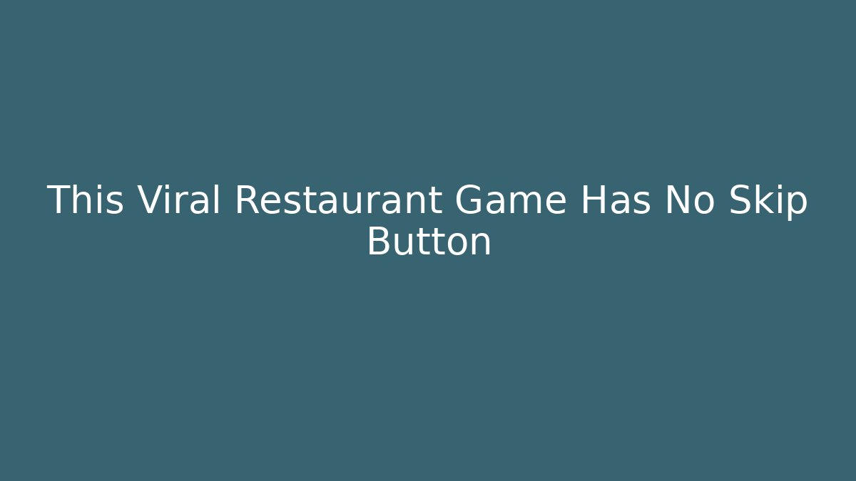 This Viral Restaurant Game Has No Skip Button