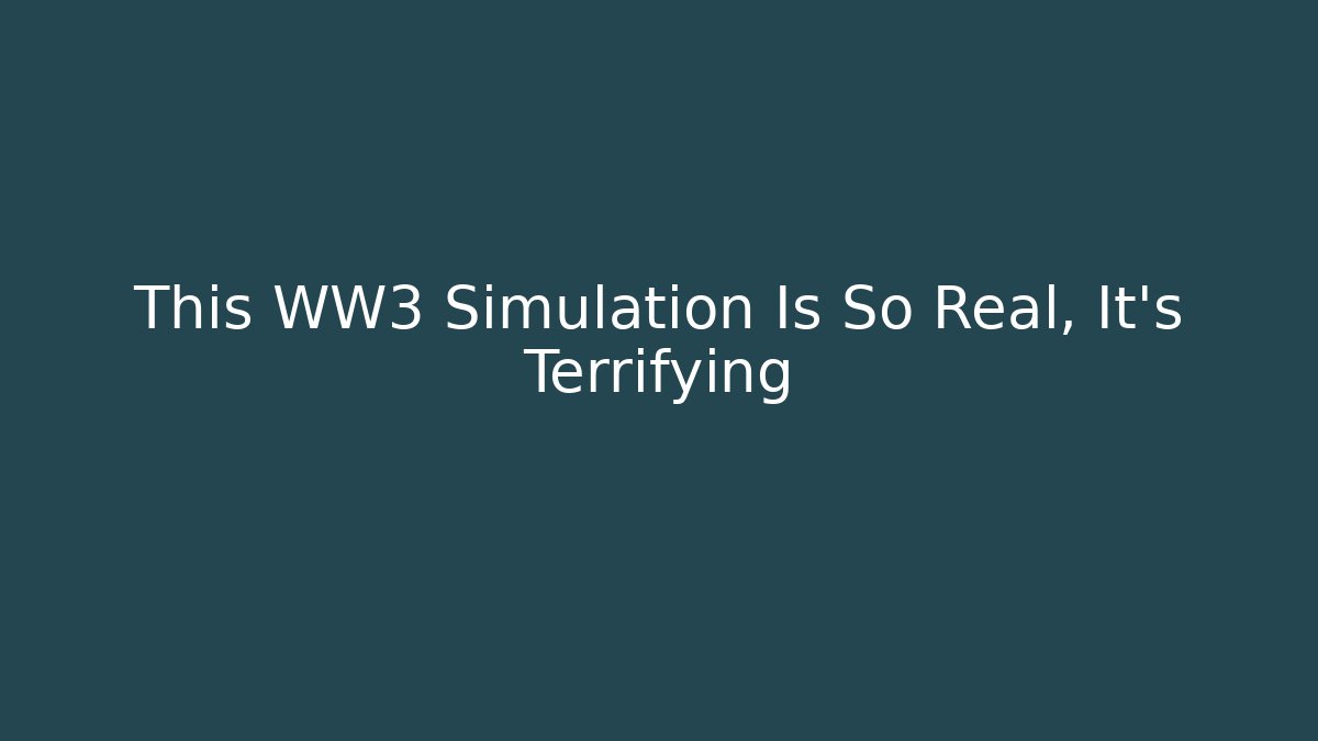 This WW3 Simulation Is So Real, It’s Terrifying - NADclinic