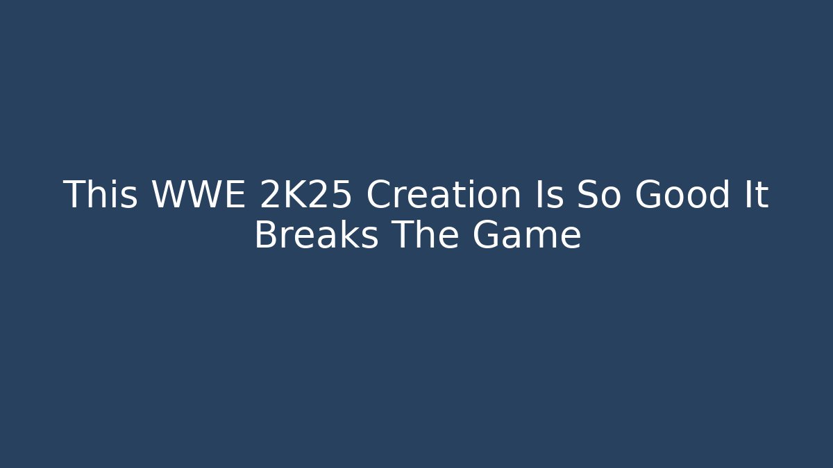 This WWE 2K25 Creation Is So Good It Breaks The Game - NADclinic