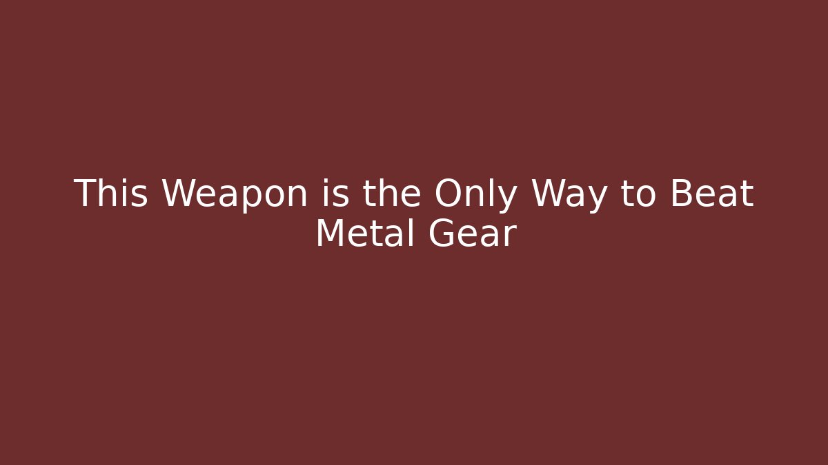 This Weapon is the Only Way to Beat Metal Gear