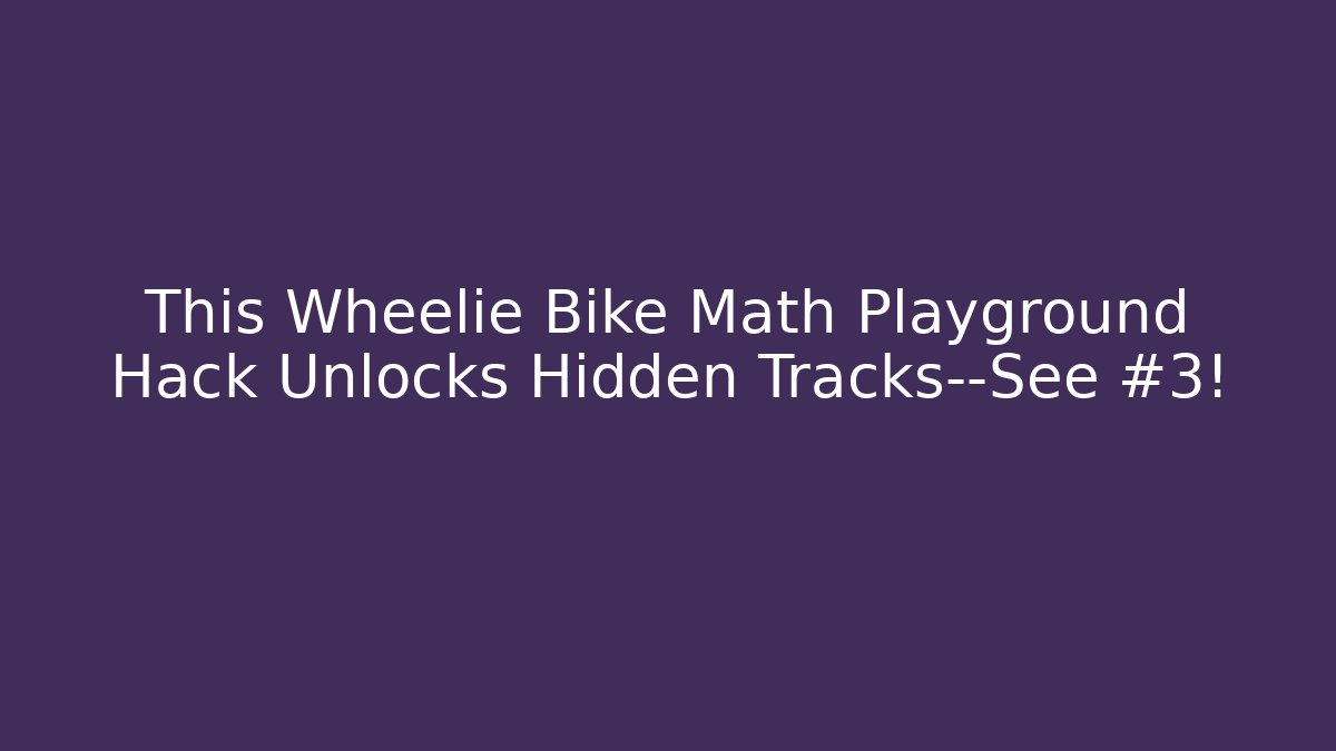 This Wheelie Bike Math Playground Hack Unlocks Hidden Tracks—See #3!