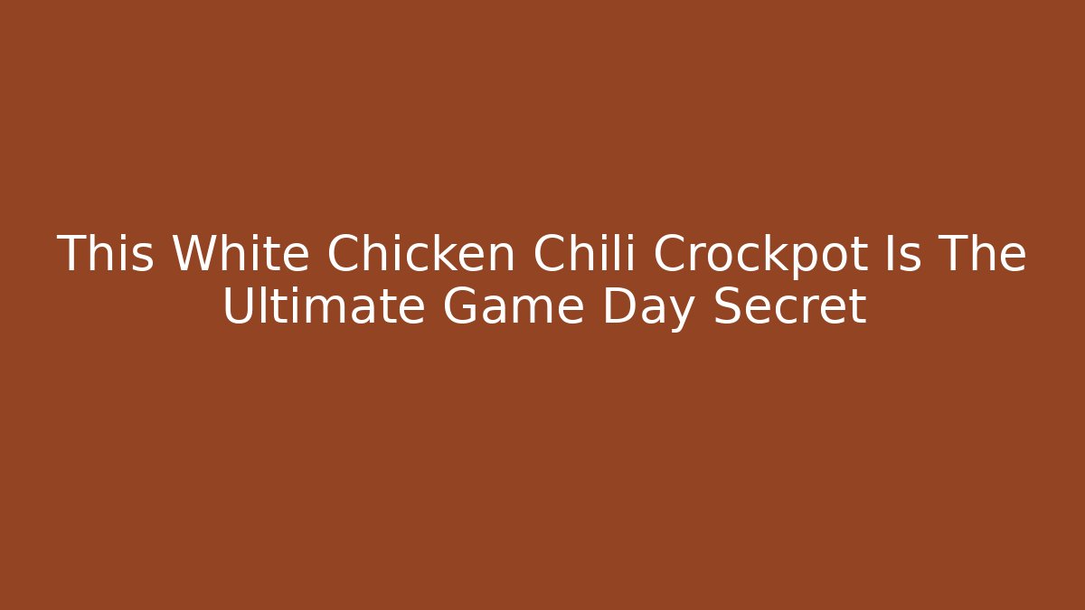 This White Chicken Chili Crockpot Is The Ultimate Game Day Secret