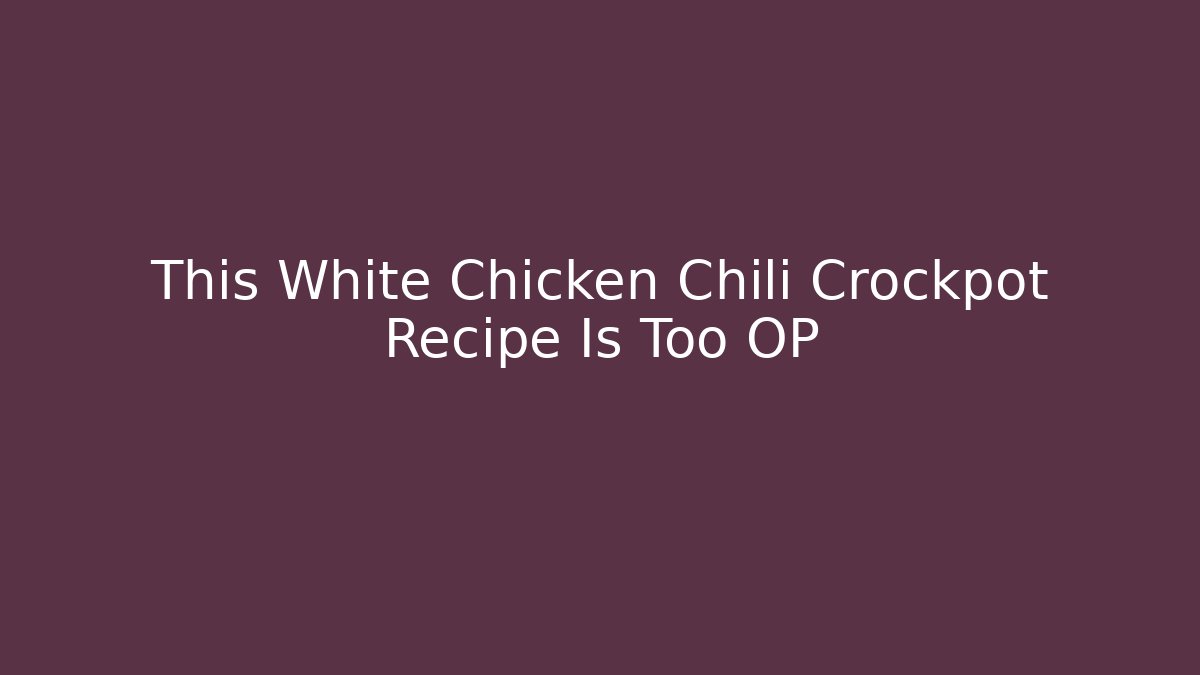 This White Chicken Chili Crockpot Recipe Is Too OP