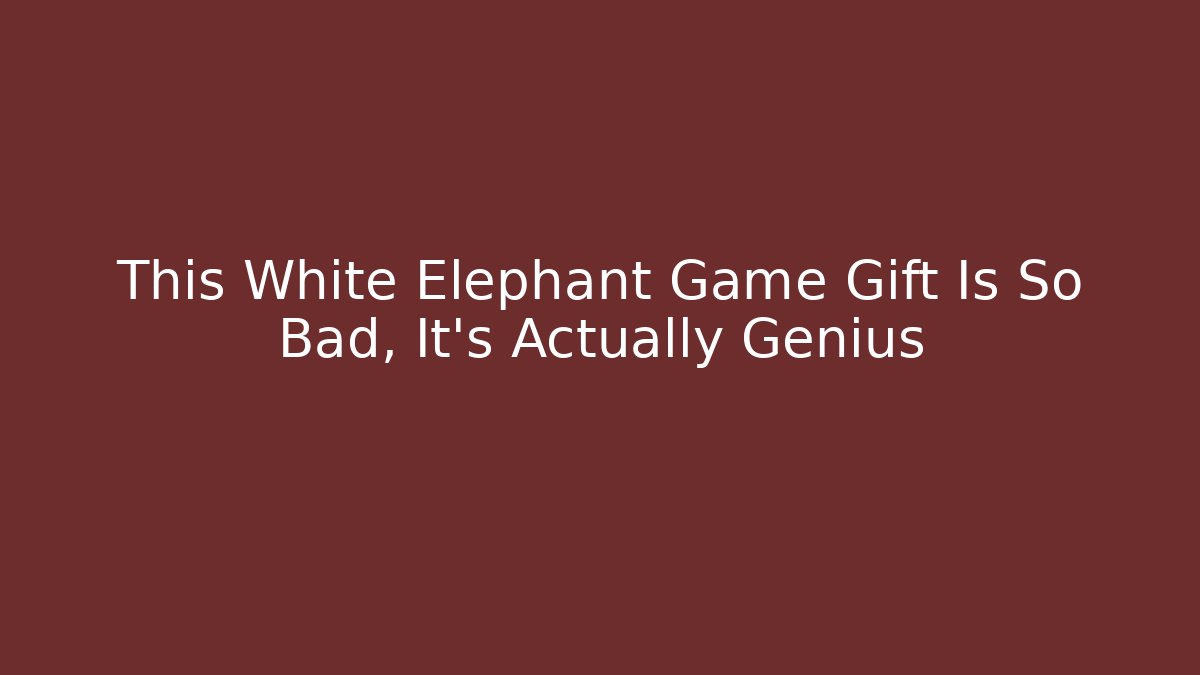 This White Elephant Game Gift Is So Bad, It's Actually Genius