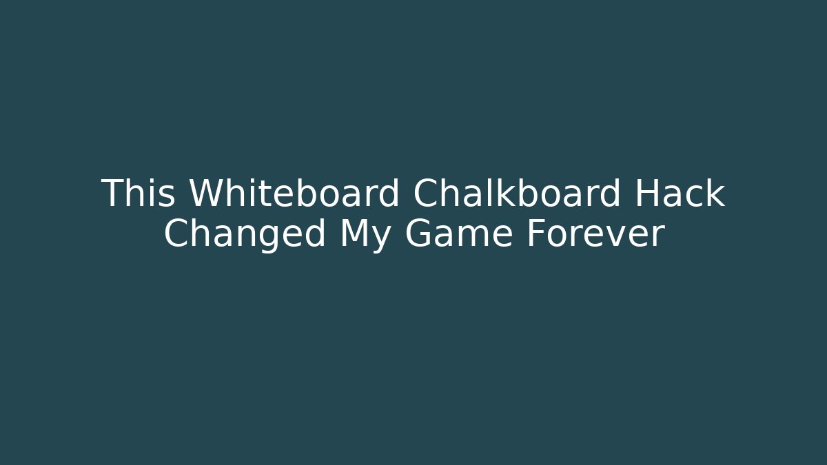 This Whiteboard Chalkboard Hack Changed My Game Forever