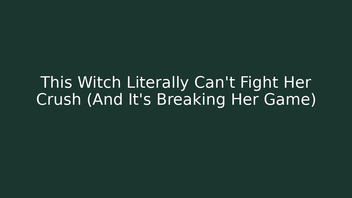 This Witch Literally Can't Fight Her Crush (And It's Breaking Her Game)