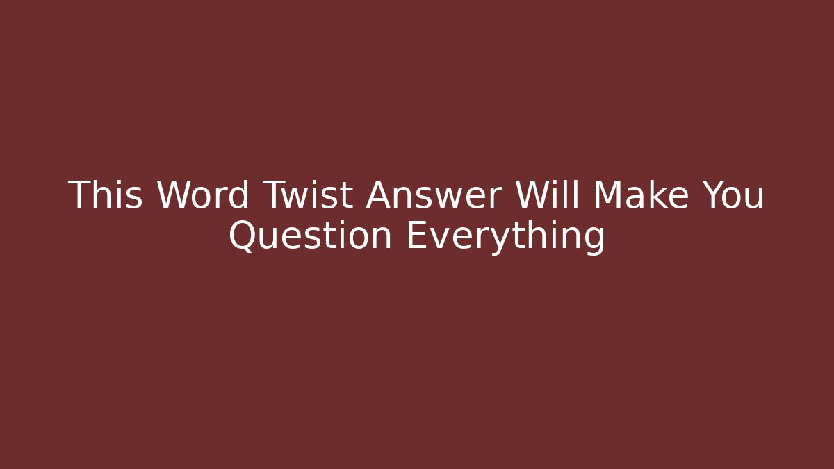 This Word Twist Answer Will Make You Question Everything