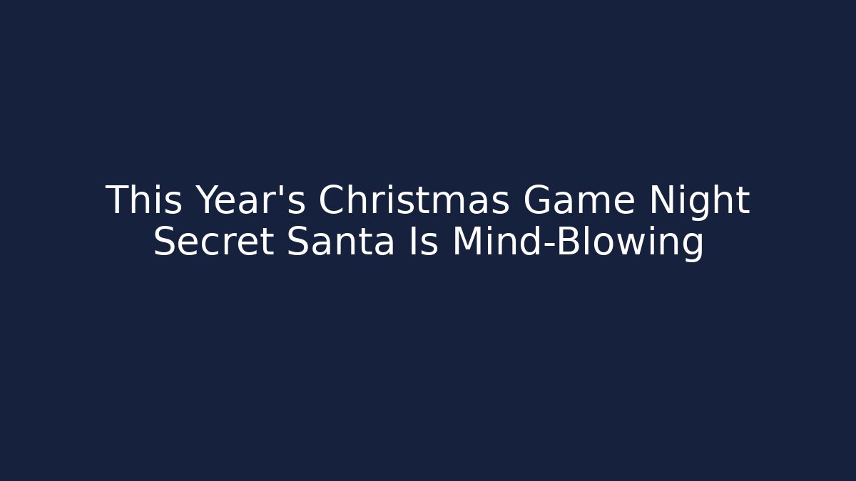 This Year's Christmas Game Night Secret Santa Is Mind-Blowing