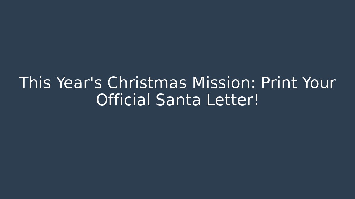 This Year's Christmas Mission: Print Your Official Santa Letter!