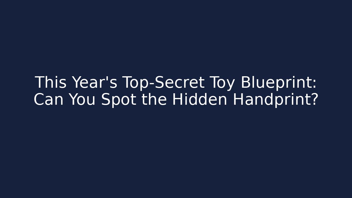 This Year's Top-Secret Toy Blueprint: Can You Spot the Hidden Handprint?