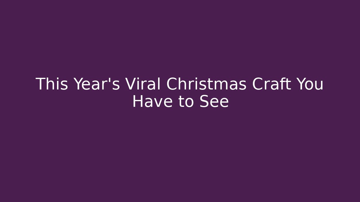 This Year's Viral Christmas Craft You Have to See