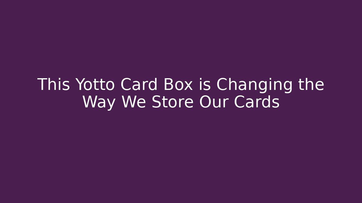 This Yotto Card Box is Changing the Way We Store Our Cards