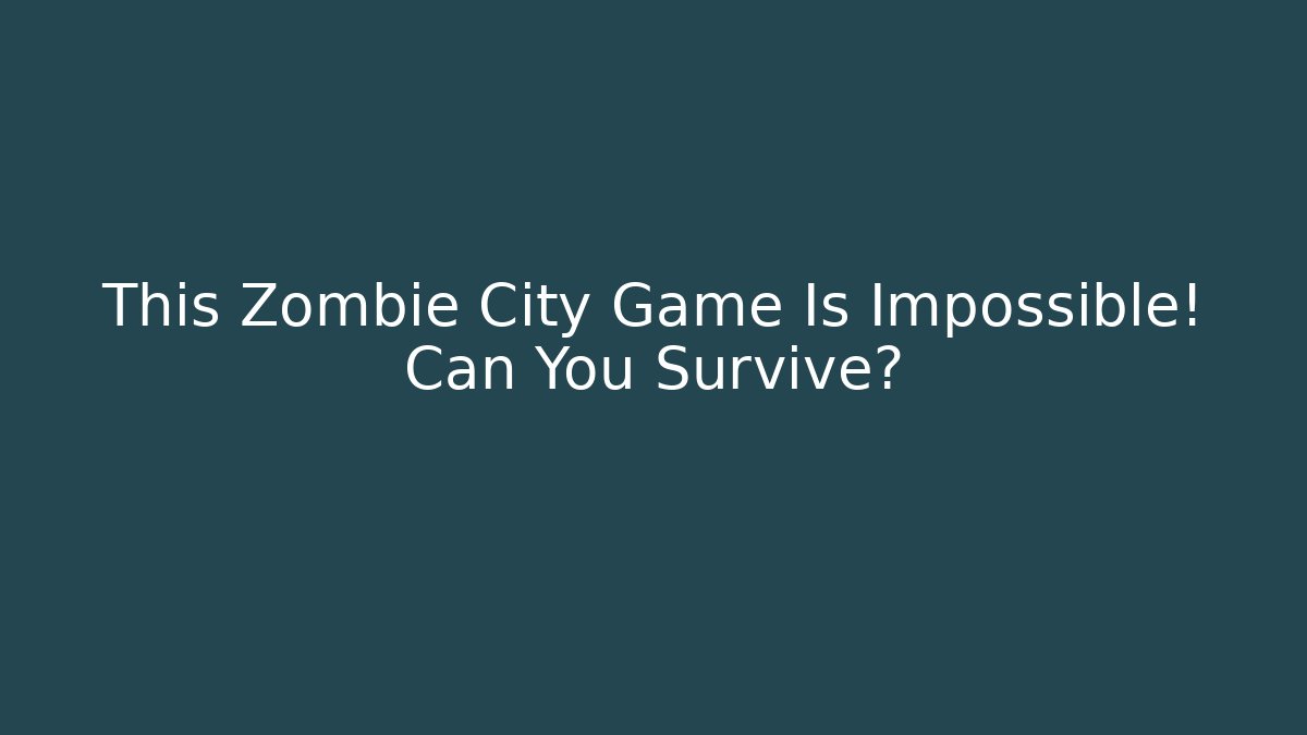This Zombie City Game Is Impossible! Can You Survive?