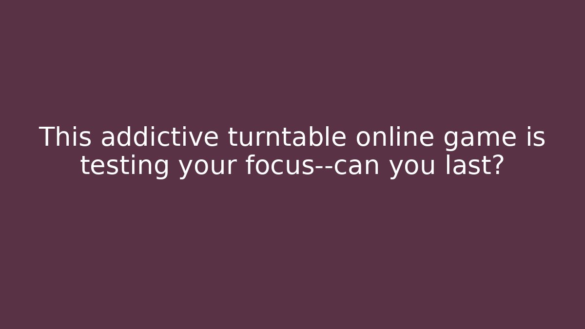 This addictive turntable online game is testing your focus—can you last?