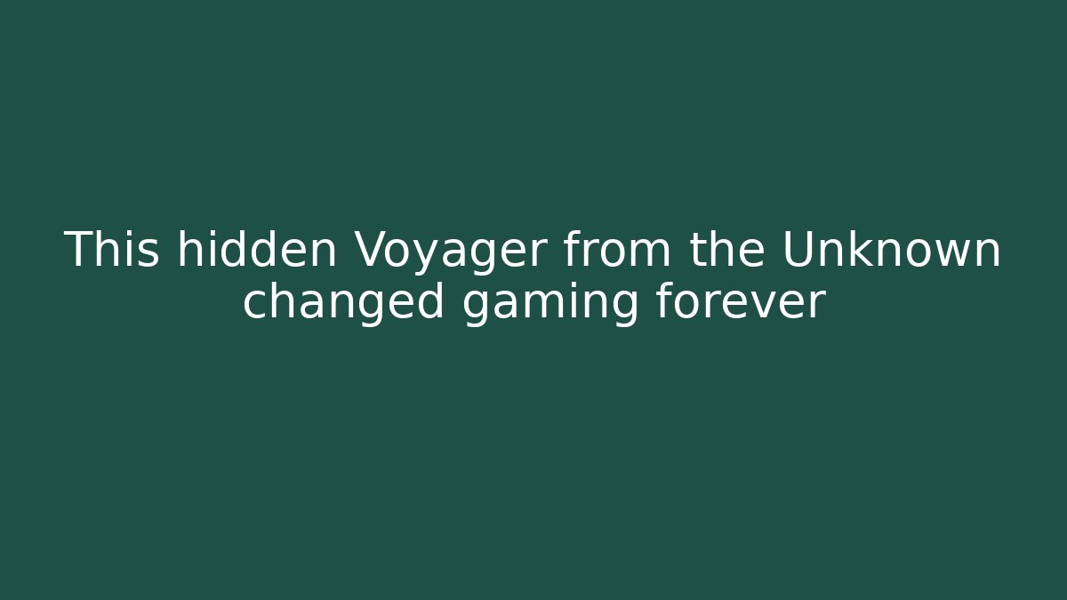 This hidden Voyager from the Unknown changed gaming forever - NADclinic