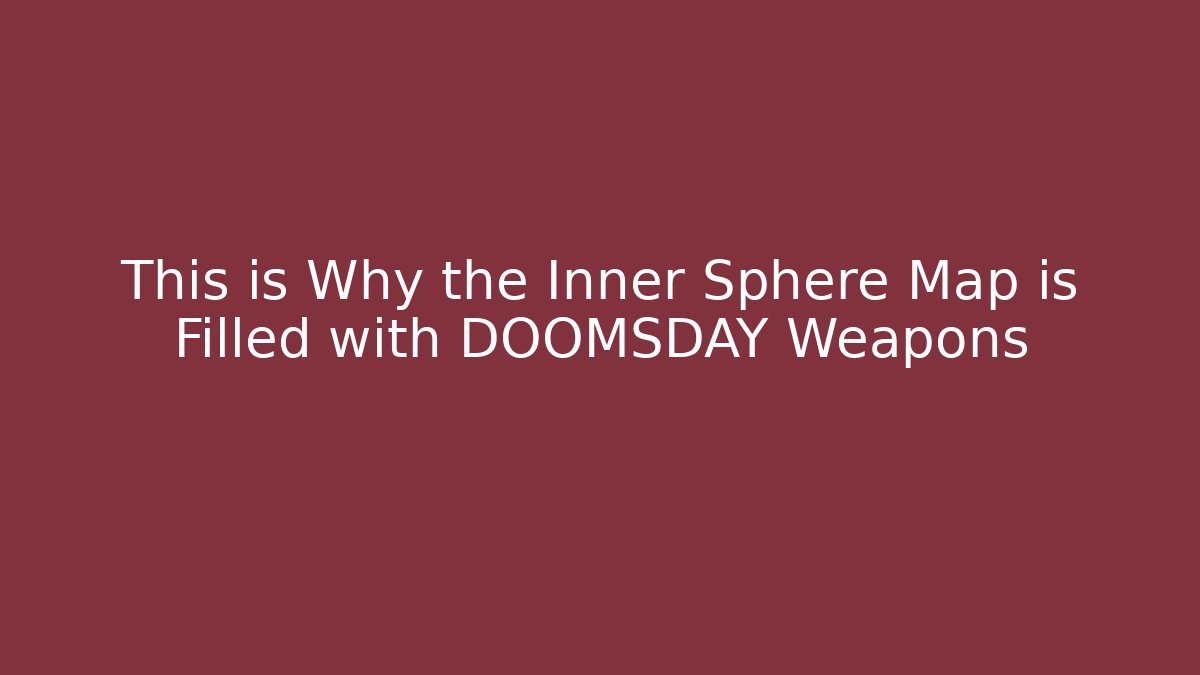This is Why the Inner Sphere Map is Filled with DOOMSDAY Weapons