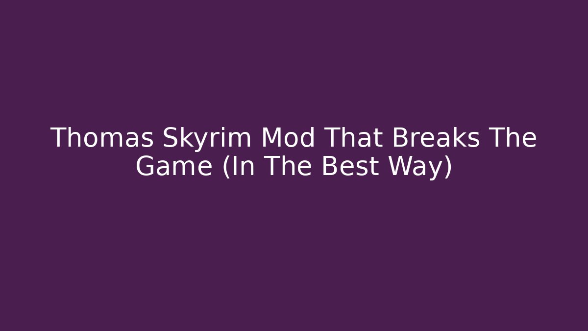Thomas Skyrim Mod That Breaks The Game (In The Best Way)