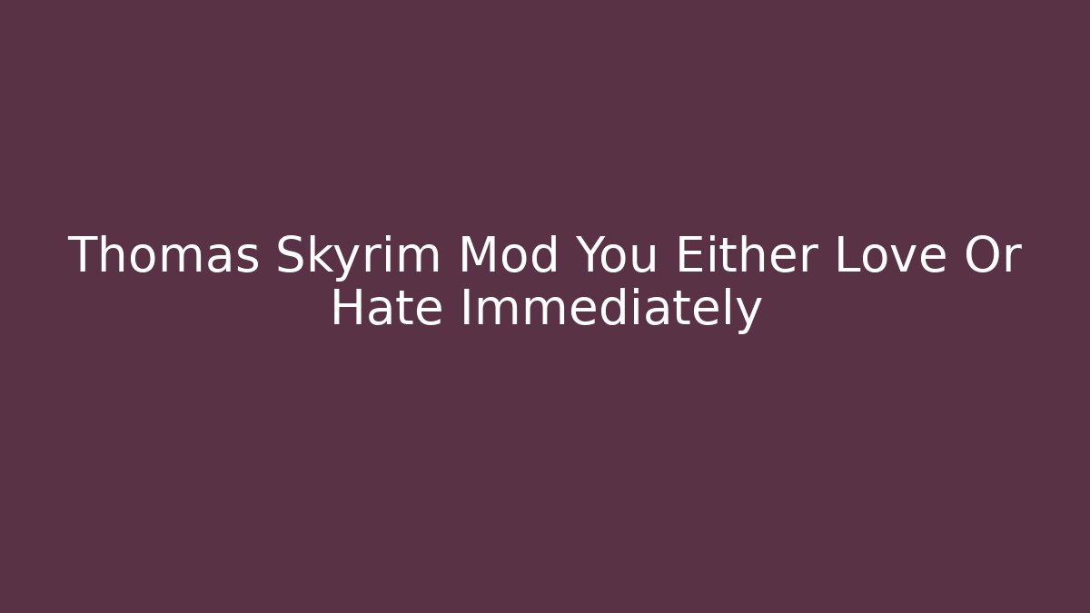 Thomas Skyrim Mod You Either Love Or Hate Immediately