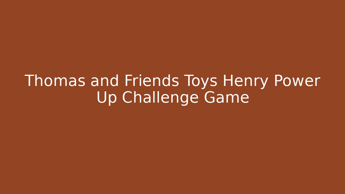 Thomas and Friends Toys Henry Power Up Challenge Game