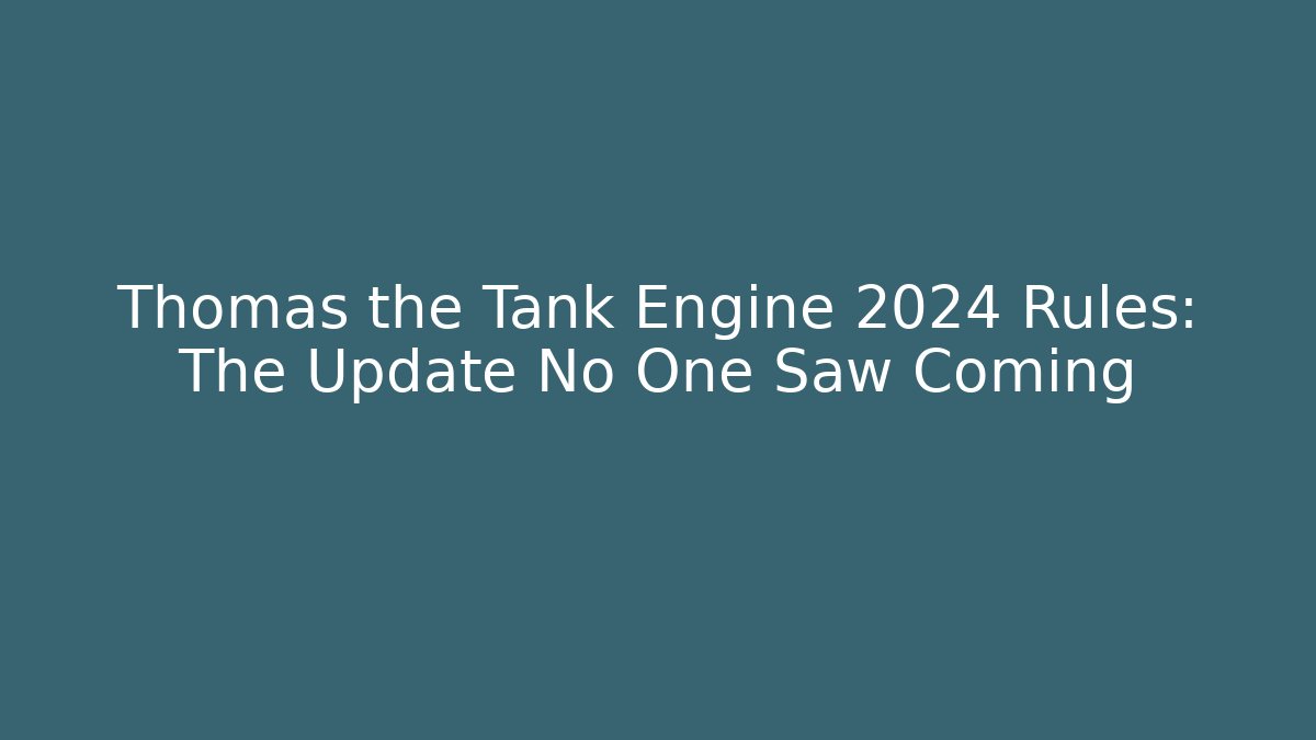 Thomas the Tank Engine 2024 Rules: The Update No One Saw Coming