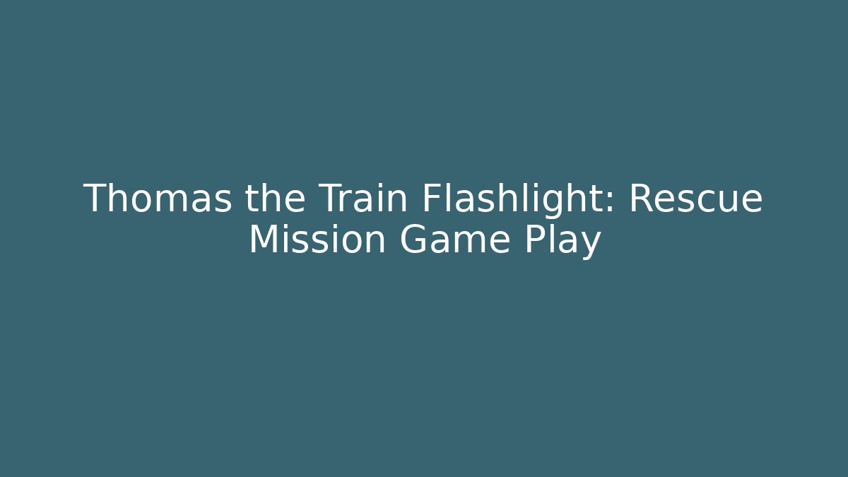 Thomas the Train Flashlight: Rescue Mission Game Play