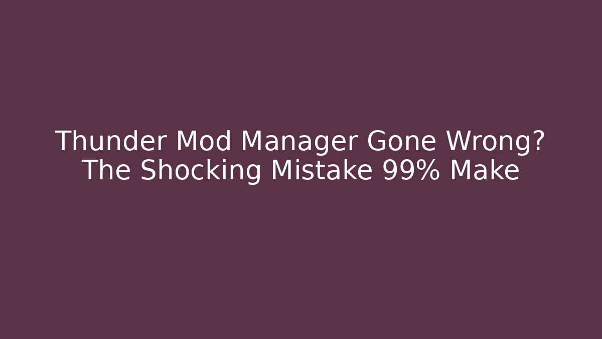 Thunder Mod Manager Gone Wrong? The Shocking Mistake 99% Make