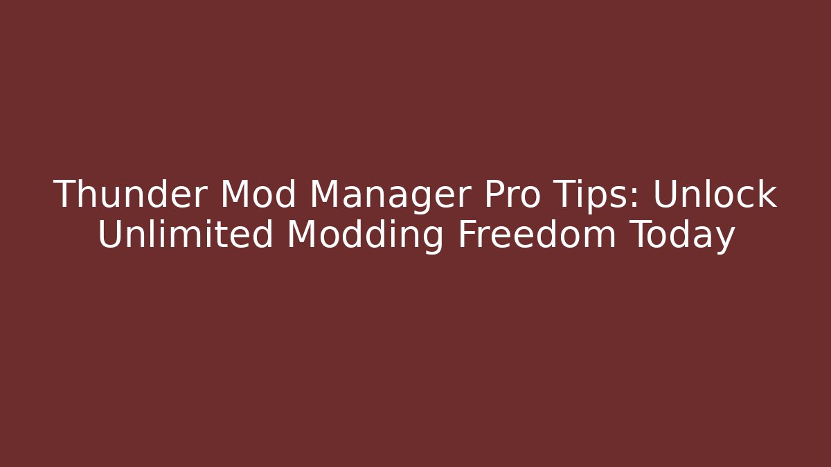 Thunder Mod Manager Pro Tips: Unlock Unlimited Modding Freedom Today
