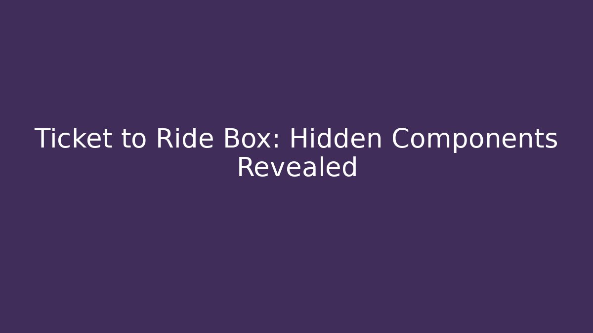 Ticket to Ride Box: Hidden Components Revealed