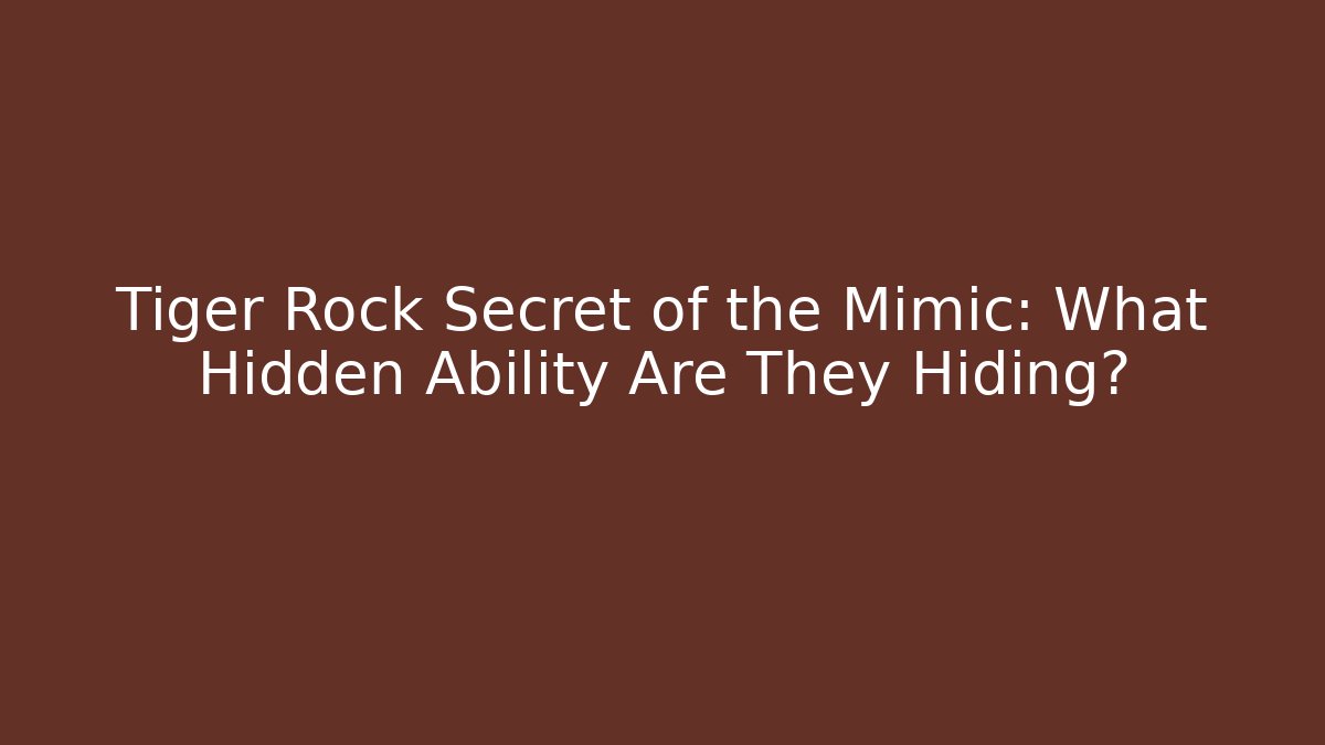 Tiger Rock Secret of the Mimic: What Hidden Ability Are They Hiding?