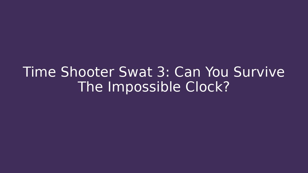 Time Shooter Swat 3: Can You Survive The Impossible Clock?