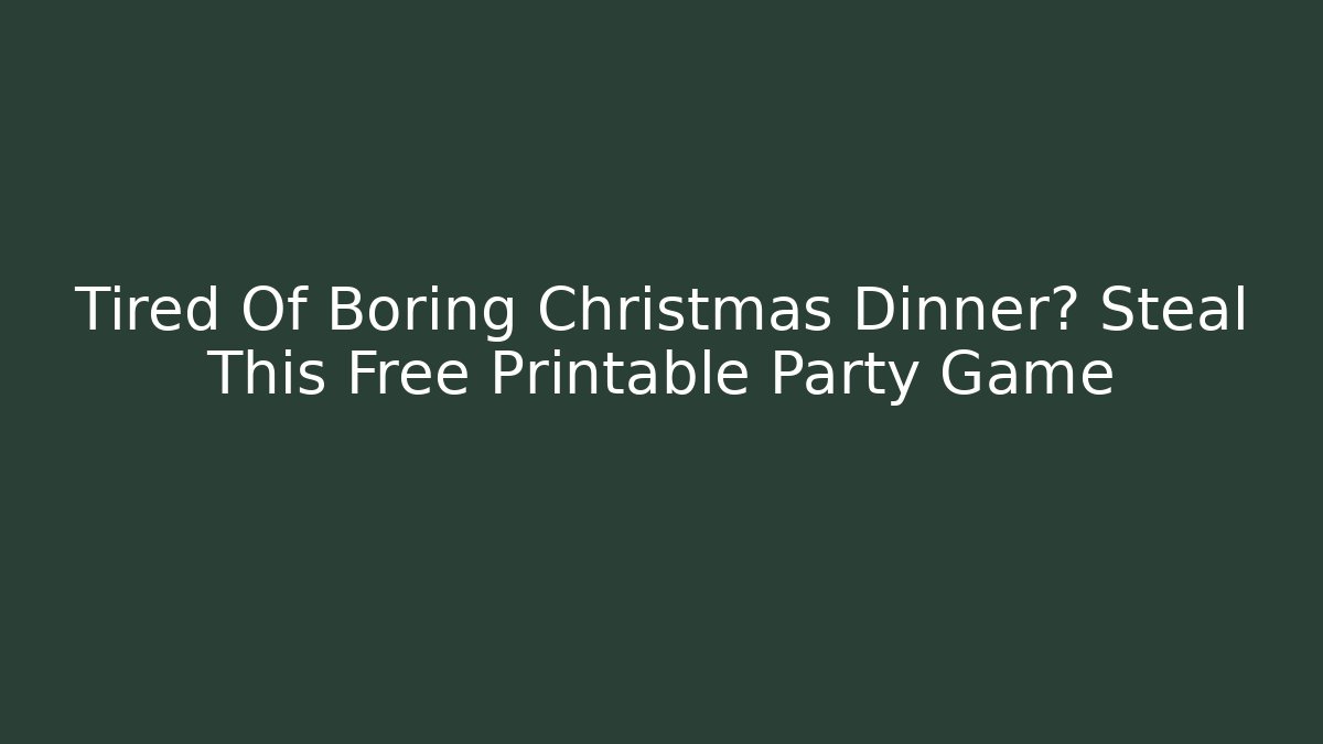 Tired Of Boring Christmas Dinner? Steal This Free Printable Party Game