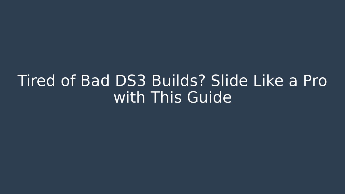 Tired of Bad DS3 Builds? Slide Like a Pro with This Guide