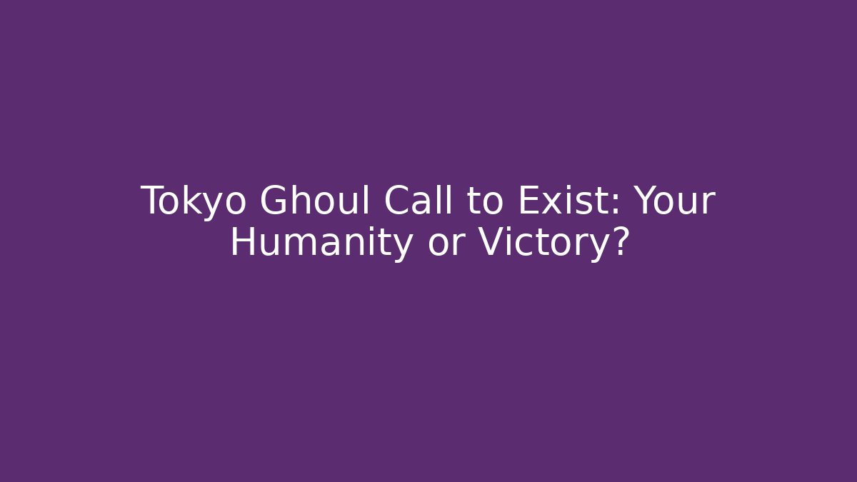 Tokyo Ghoul Call to Exist: Your Humanity or Victory?
