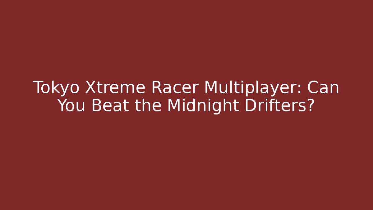 Tokyo Xtreme Racer Multiplayer: Can You Beat the Midnight Drifters?