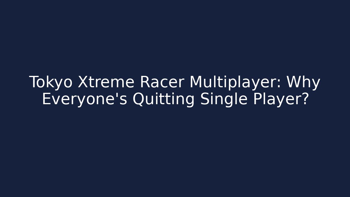 Tokyo Xtreme Racer Multiplayer: Why Everyone's Quitting Single Player?