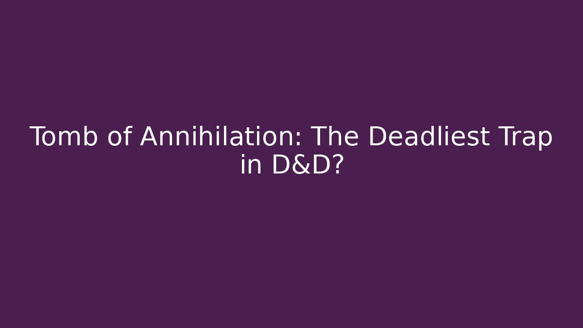 Tomb of Annihilation: The Deadliest Trap in D&D?
