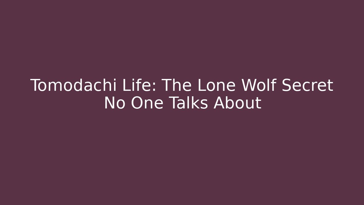 Tomodachi Life: The Lone Wolf Secret No One Talks About